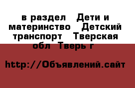  в раздел : Дети и материнство » Детский транспорт . Тверская обл.,Тверь г.